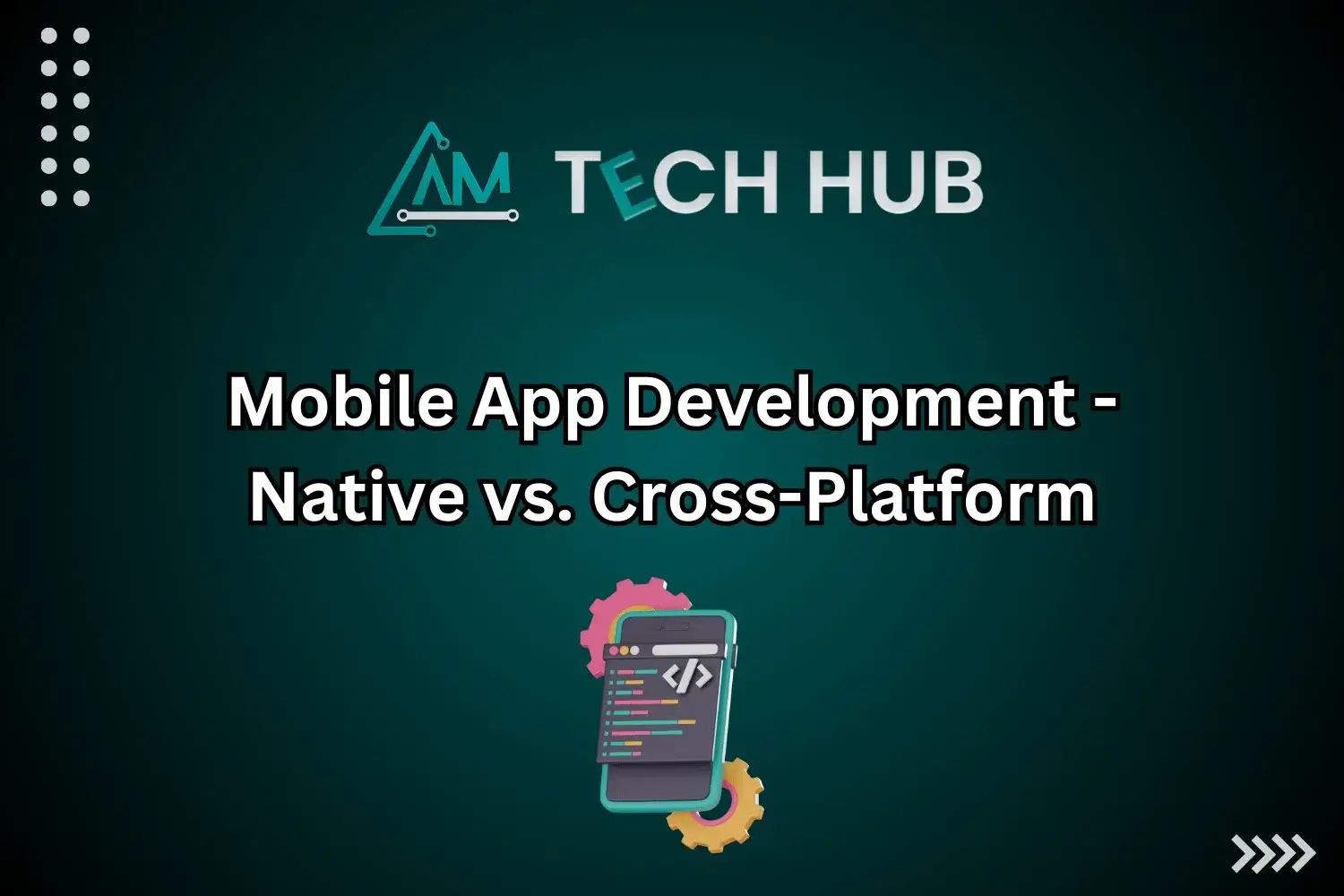 Mobile App Development - Native vs. Cross-Platform - aamtechhub.com
